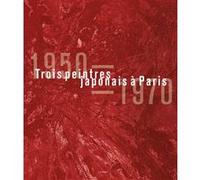 Trois peintres japonais à Paris, 1950-1970 Collectif (Auteur), Juliette Evezard (Editeur général)