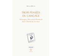 Trois pensées du langage: Montaigne, Descartes et Rimbaud dans l'altérité de l'écriture