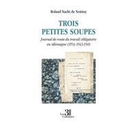 Trois petites soupes - Journal de route du travail obligatoire en Allemagne (STO) 1943-1945 - Roland Nacht De Nottiny - Trois Colonnes - broché - Témoignage