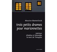 Trois petits drames pour marionnettes: Intérieur ; Alladine et Palomides ; la mort de Tintagiles