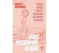 Trois Philosophes En Deuil - Comment Emerson, Thoreau Et William James Ont Surmonté Leur Chagrin