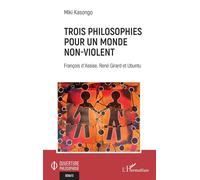 Trois philosophies pour un monde non-violent François d'Assise, René Girard et Ubuntu - Miki Kasongo - L'harmattan - broché - Essai