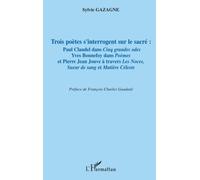 Trois poètes s'interrogent sur le sacré Paul Claudel dans "Cinq grandes odes" - Yves Bonnefoy dans "Poèmes" , et Pierre Jean Jouve à travers "Les Noces" , "Sueurs de sang" et "Matière Céleste" - Sylvi