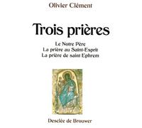 Trois prières Le Notre-Père ; La prière au Saint-Esprit ; La prière de saint Ephrem - Olivier Clément - Des De Brouwer - broché - Livre