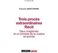 Trois procès extraordinaires. Récit François Saint-Pierre (Auteur)