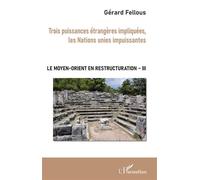 Trois puissances étrangères impliquées, les Nations unies impuissantes Le Moyen-Orient en restructuration - Tome III - Gérard Fellous - L'harmattan - broché - Etude