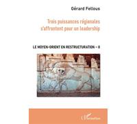 Trois puissances régionales s'affrontent pour un leadership Le Moyen-Orient en restructuration - Tome II - Gérard Fellous - L'harmattan - broché - Etude