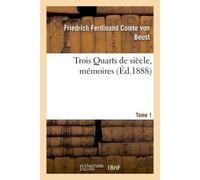 Trois Quarts de siècle, mémoires du Cte Frédéric-Ferdinand de Beust T. 1 Ancien chancelier de l'empire d'Autriche-Hongrie, publiés avec des notes inédites et une préface - Von Beust-F - Hachette Bnf -