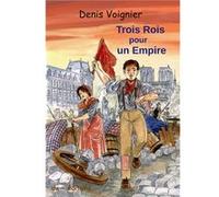 Trois Rois pour un Empire Denis VOIGNIER (Auteur)
