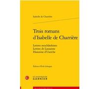Trois romans d'Isabelle de Charrière Isabelle De Charrière (Auteur), Erik Leborgne (Editeur du volume), Henri Duranton (Collection dirigée par)