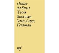 Trois Socrates - Satie, Cage, Feldman Didier Da Silva (Auteur)