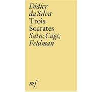 Trois Socrates - Satie, Cage, Feldman - Didier Da Silva - Mf Eds - broché - Roman