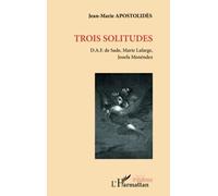 Jean-Marie Apostolidès – Trois solitudes : D.A.F. de Sade, Marie Lafarge, Josefa Menéndez – Broché