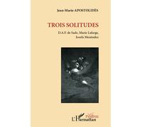 Trois solitudes D.A.F. de Sade, Marie Lafarge, Josefa Menéndez - Jean-Marie Apostolidès - L'harmattan - broché - Théâtre