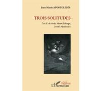 Jean-Marie Apostolidès – Trois solitudes : D.A.F. de Sade, Marie Lafarge, Josefa Menéndez – Broché