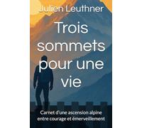 Trois sommets pour une vie: Carnet d’une ascension alpine entre courage et émerveillement