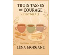 Trois tasses de courage L’intégrale: Trois histoires, trois recettes de vie… et autant de manières de retrouver le goût du bonheur.