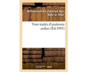 Trois traités d'anatomie arabes Muh ammad ibn Zakar y Ab Bakr al- R z (Auteur)