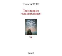 Trois utopies contemporaines - Francis Wolff - Fayard - broché - Etude