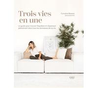 Trois Vies En Une - Le Guide Pour Trouver L'équilibre Et S'épanouir Pleinement Dans Tous Les Domaines De Sa Vie