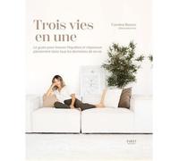Trois Vies En Une - Le Guide Pour Trouver L'équilibre Et S'épanouir Pleinement Dans Tous Les Domaines De Sa Vie
