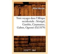 Trois voyages dans l'Afrique occidentale : Sénégal, Gambie, Casamance, Gabon, Ogooué (Éd.1879)