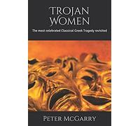 Trojan Women: The Most Celebrated Classical Greek Tragedy Revisited