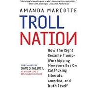 Troll Nation: How The Right Became Trump-Worshipping Monsters Set On Rat-F*cking Liberals, America, and Truth Itself - [Version Originale] Inconnu (Auteur)