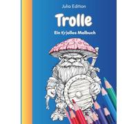 Trolle - ein t(r)olles Malbuch: Ein Malbuch mit Trollen zwischen Moos, Mythen und Malstiften, wie du sie noch nie gesehen hast - für Erwachsene, die gerne abtauchen