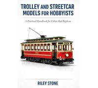 TROLLEY AND STREETCAR MODELS FOR HOBBYISTS: A Practical Handbook for Urban Rail Replicas