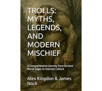 TROLLS: MYTHS, LEGENDS, AND MODERN MISCHIEF: A Comprehensive Journey from Ancient Norse Sagas to Internet Culture