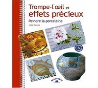 Trompe-L'Oeil Et Effets Precieux. Peindre La Porcelaine