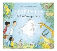 Trompette, le fantôme qui pète Alice Milon (Auteur), Aurélie Castex (Illustration)