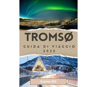 TROMSØ Guida di viaggio 2025: Aurora boreale, cultura Sami, segreti locali per un viaggio indimenticabile e meraviglie all'aria aperta nel paradiso invernale norvegese