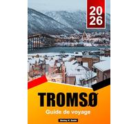 TROMSØ Guide de voyage 2026: Activités incontournables, observation des aurores boréales, observation des baleines, culture arctique et planification d'itinéraires