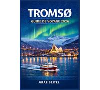 TROMSØ GUIDE DE VOYAGE 2026: Planifiez votre voyage vers la ville la plus septentrionale de Norvège : conseils pratiques pour s’y rendre, où loger, ... et comment observer les aurores boréales.