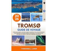 TROMSØ GUIDE DE VOYAGE 2026: Votre guide complet, avec des conseils d'experts et des astuces pratiques pour observer les aurores boréales, découvrir ... fjords et profiter d'itinéraires saisonniers