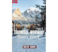 Tromsø, Norway Travel Guide: Tromsø Travel Guide for First-Time Visitors: Northern Lights, Winter Activities, Local Culture, Itineraries & Packing Tips
