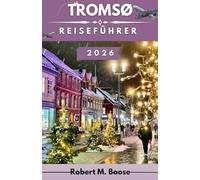 TROMSØ REISEFÜHRER 2026: Erkunden Sie majestätische Fjorde, einzigartige Kultur und arktische Abenteuer im Land der Mitternachtssonne und der Nordlichter