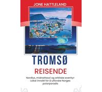 Tromsø Reisende: Nordlys, midnattssol og arktiske eventyr: Lokal innsikt for å utforske Norges polarparadis