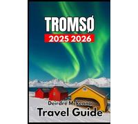 TROMSØ TRAVEL GUIDE 2025 2026: Exploring Nature, Wildlife, and Cultural Traditions in the North