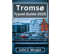 Tromsø Travel Guide 2025: From Polar Nights to Cultural Wonders: Explore Northern Lights, Arctic Wonders, and Outdoor Activities