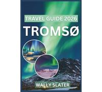 Tromsø Travel Guide 2026: Discover Northern Lights, Arctic Adventures, Midnight Sun, Sami Culture, and Winter Activities