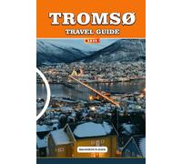 TROMSØ TRAVEL GUIDE 2026: The Complete Arctic Adventure Handbook for Northern Lights, Fjord Cruises, Whale Watching, Midnight Sun, Sami Culture & Smart Budget Travel in Norway