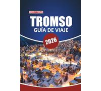 Tromso Guía de viaje 2026: Su manual definitivo para explorar las maravillas del Ártico, la aurora boreal, los safaris de vida silvestre, la cultura ... aire libre en la puerta de entrada de Noruega