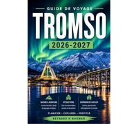 TROMSO GUIDE DE VOYAGE 2026-2027: Musées, montagnes et ciel de minuit dans la ville la plus septentrionale de Norvège