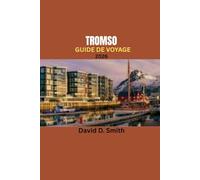 TROMSO GUIDE DE VOYAGE 2026: VOTRE COMPAGNON INDISPENSABLE POUR EXPLORER LA CAPITALE ARCTIQUE DE LA NORVEGE