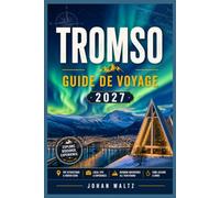 TROMSO GUIDE DE VOYAGE 2027: Explorez les aurores boréales, les fjords et les saisons du soleil de minuit du cercle polaire arctique