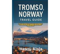 TROMSO NORWAY TRAVEL GUIDE: Visit the Gateway to the Arctic and experience a world of natural wonders and cultural heritage 2026