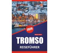 TROMSO REISEFÜHRER 2026: Nordlichterbeobachtung, Fjordausflüge, samische Kultur, lokale Küche und Reisetipps für die Erkundung der arktischen Regionen Norwegens.